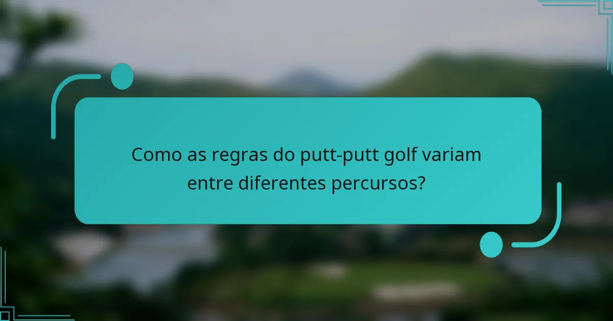 Como as regras do putt-putt golf variam entre diferentes percursos?