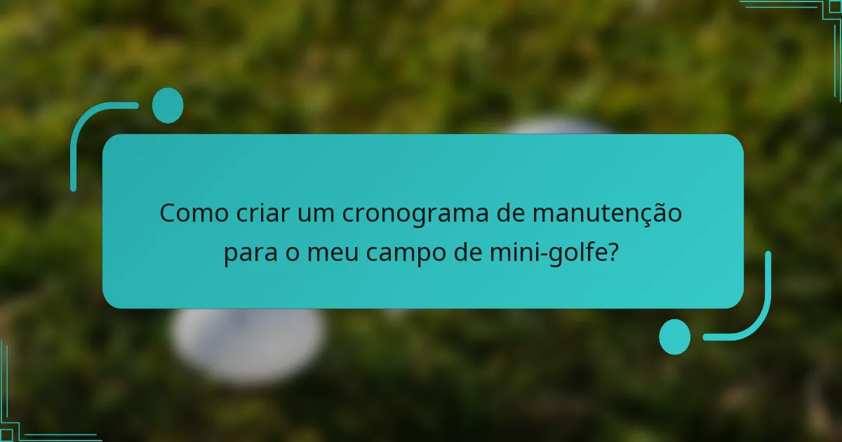 Como criar um cronograma de manutenção para o meu campo de mini-golfe?
