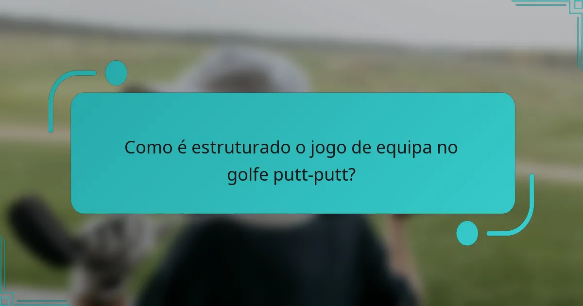 Como é estruturado o jogo de equipa no golfe putt-putt?