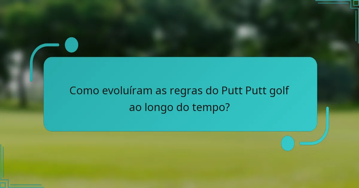 Como evoluíram as regras do Putt Putt golf ao longo do tempo?