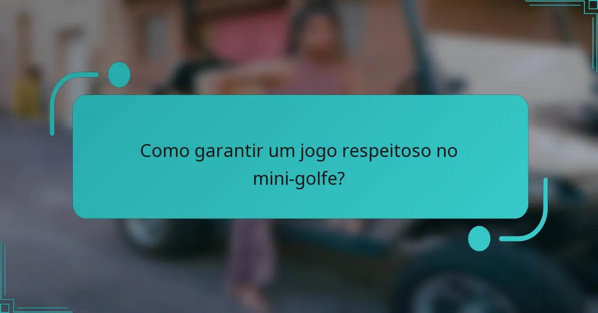 Como garantir um jogo respeitoso no mini-golfe?