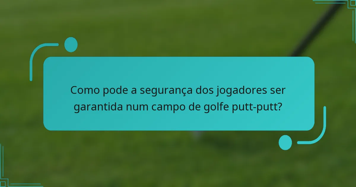 Como pode a segurança dos jogadores ser garantida num campo de golfe putt-putt?