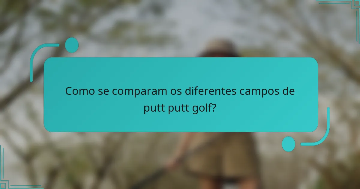 Como se comparam os diferentes campos de putt putt golf?