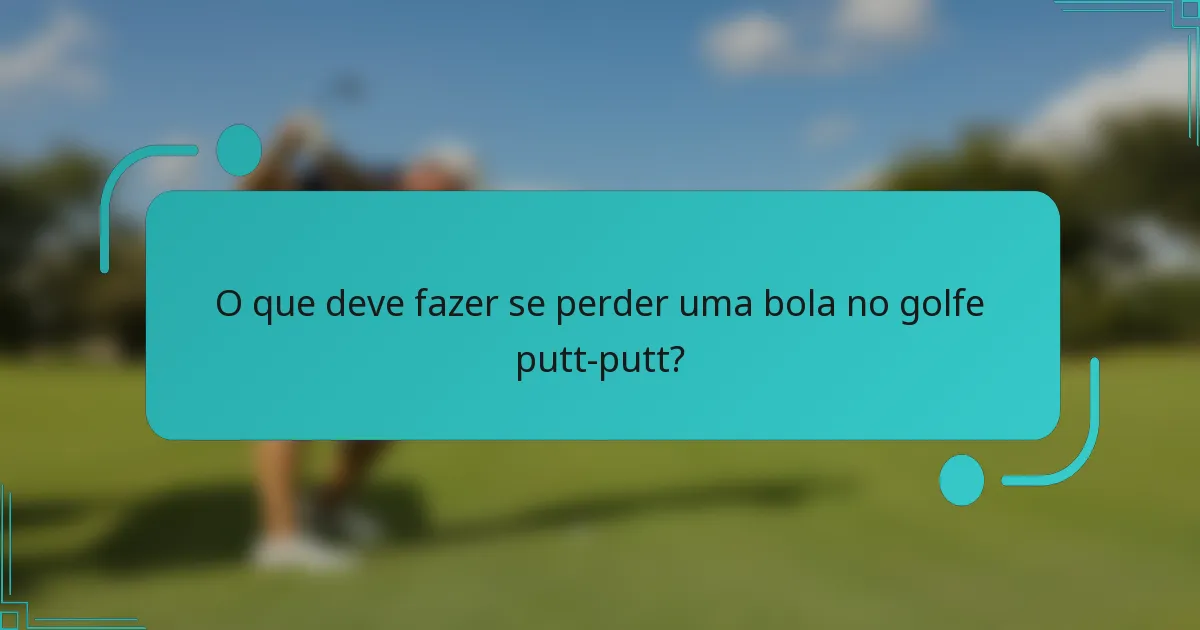 O que deve fazer se perder uma bola no golfe putt-putt?