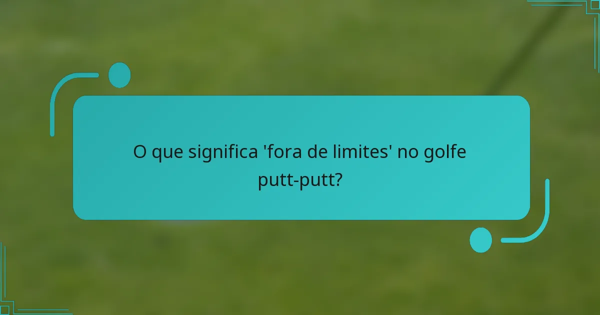 O que significa 'fora de limites' no golfe putt-putt?