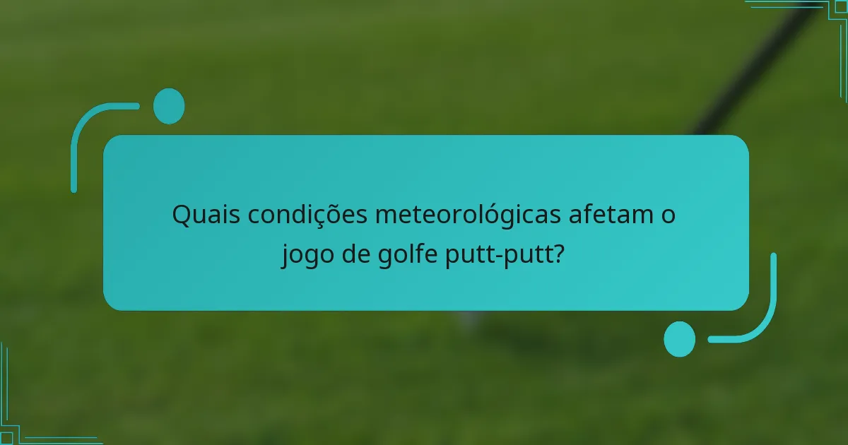 Quais condições meteorológicas afetam o jogo de golfe putt-putt?