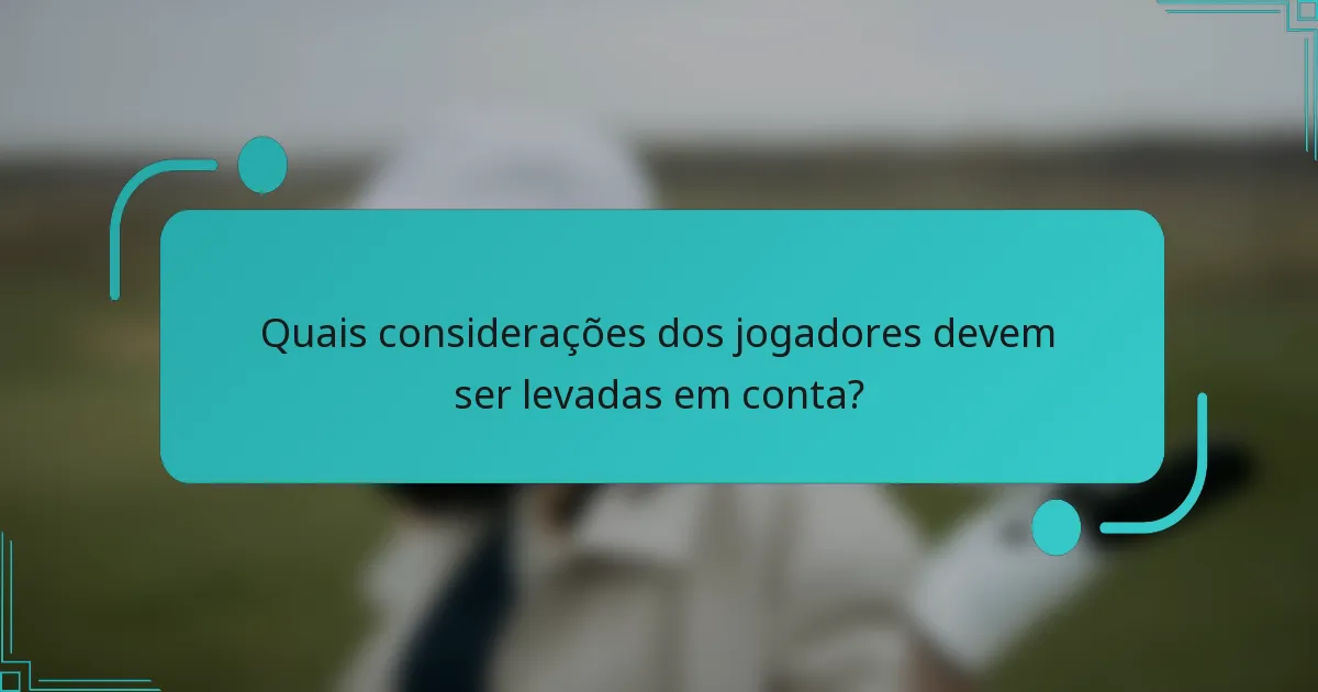Quais considerações dos jogadores devem ser levadas em conta?