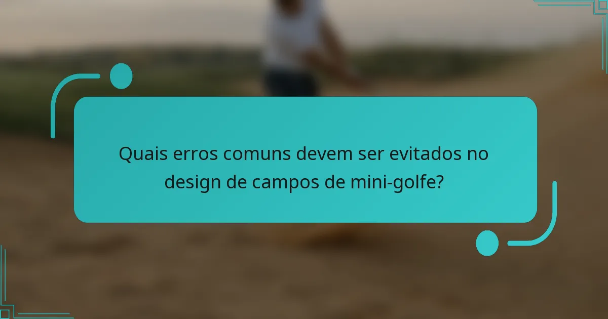 Quais erros comuns devem ser evitados no design de campos de mini-golfe?