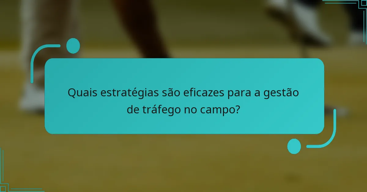 Quais estratégias são eficazes para a gestão de tráfego no campo?
