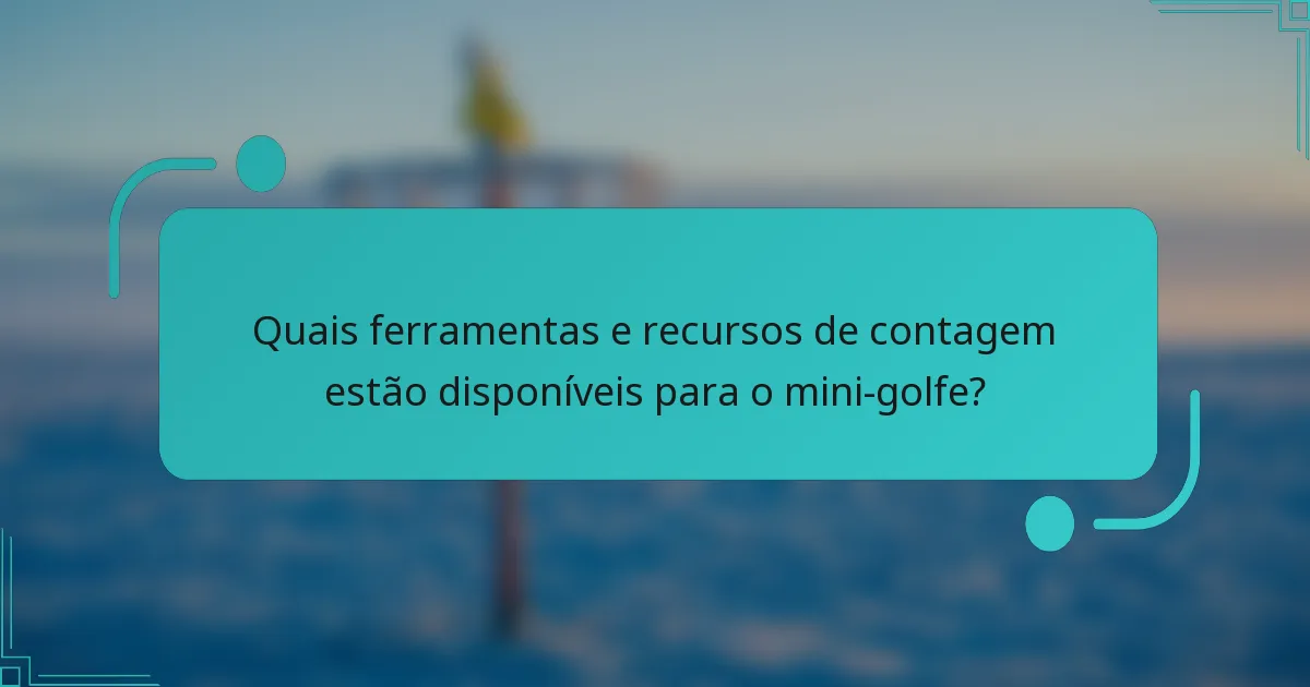 Quais ferramentas e recursos de contagem estão disponíveis para o mini-golfe?