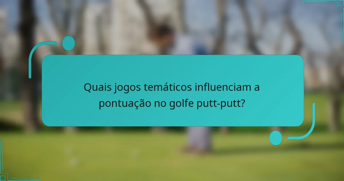 Quais jogos temáticos influenciam a pontuação no golfe putt-putt?