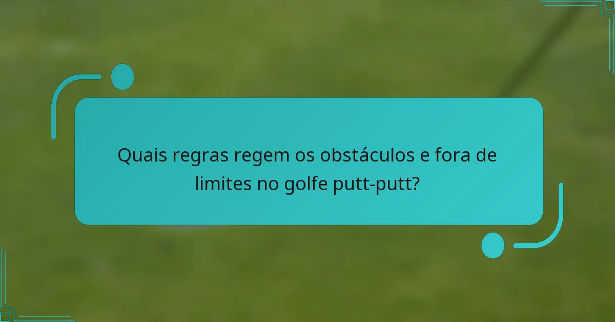 Quais regras regem os obstáculos e fora de limites no golfe putt-putt?