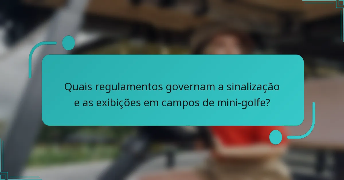Quais regulamentos governam a sinalização e as exibições em campos de mini-golfe?