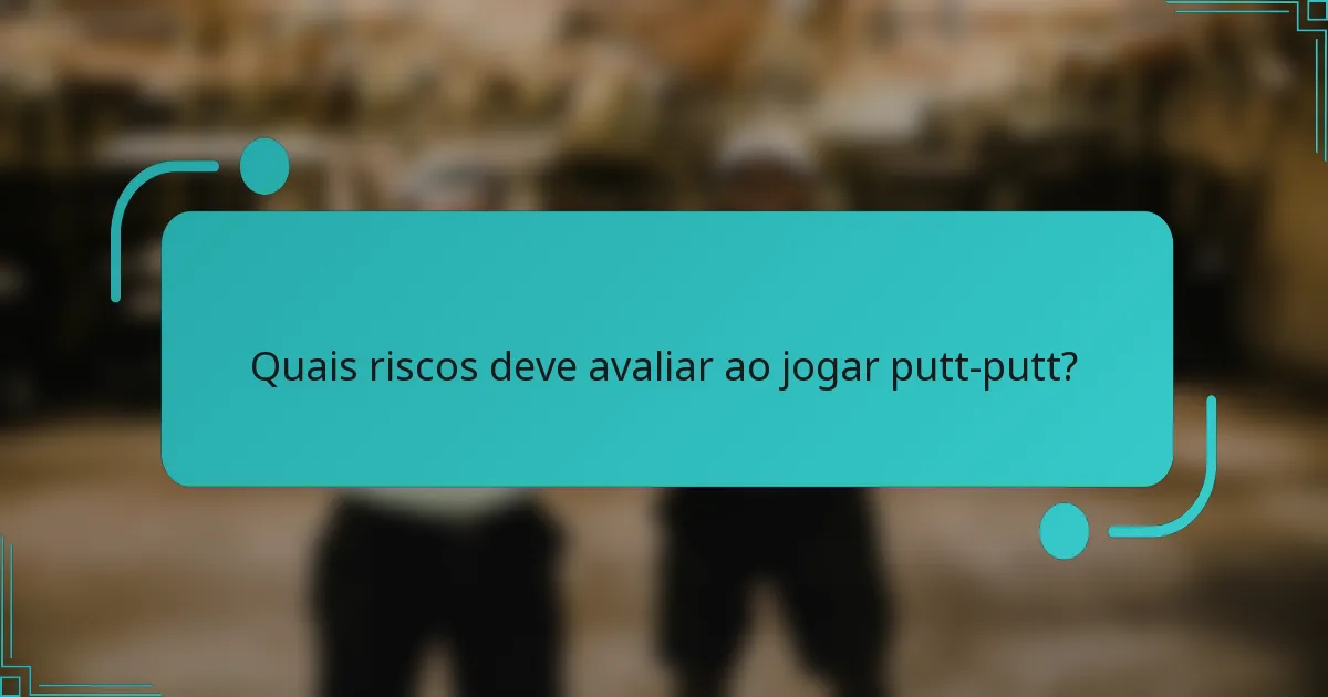 Quais riscos deve avaliar ao jogar putt-putt?