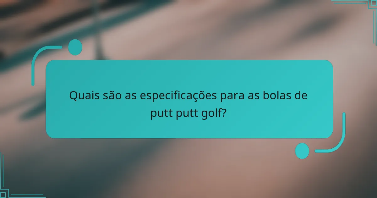 Quais são as especificações para as bolas de putt putt golf?