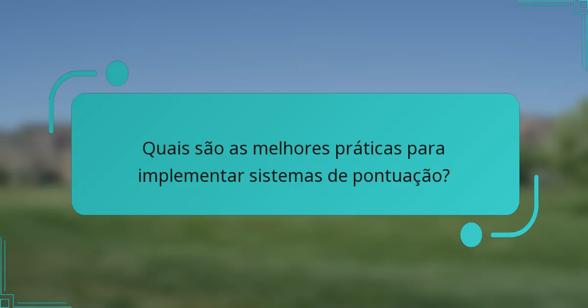 Quais são as melhores práticas para implementar sistemas de pontuação?