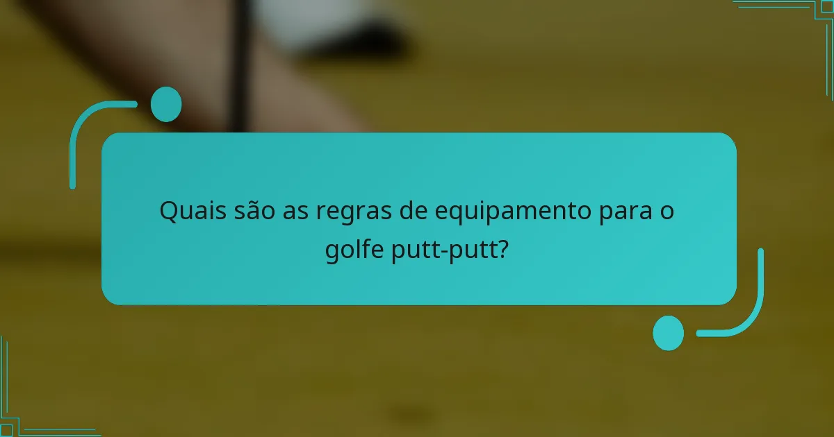 Quais são as regras de equipamento para o golfe putt-putt?