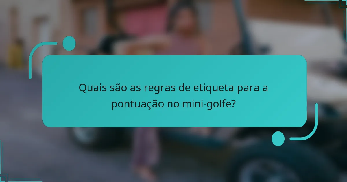 Quais são as regras de etiqueta para a pontuação no mini-golfe?