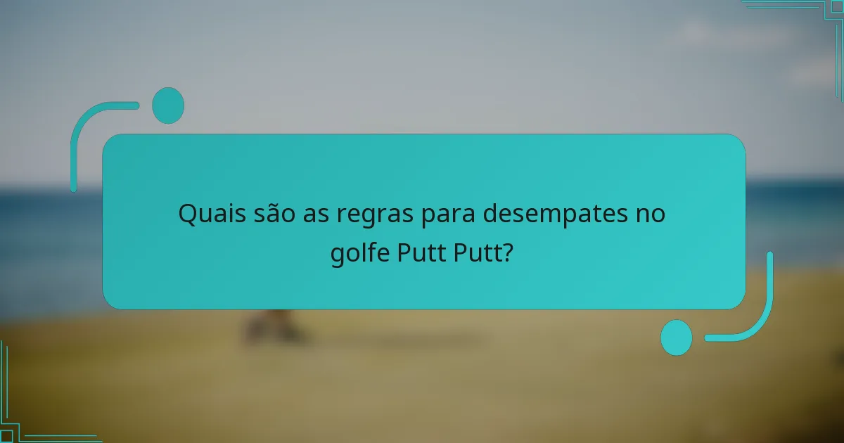 Quais são as regras para desempates no golfe Putt Putt?