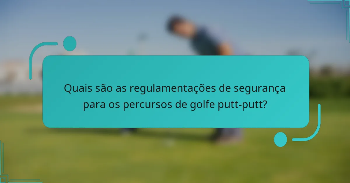 Quais são as regulamentações de segurança para os percursos de golfe putt-putt?