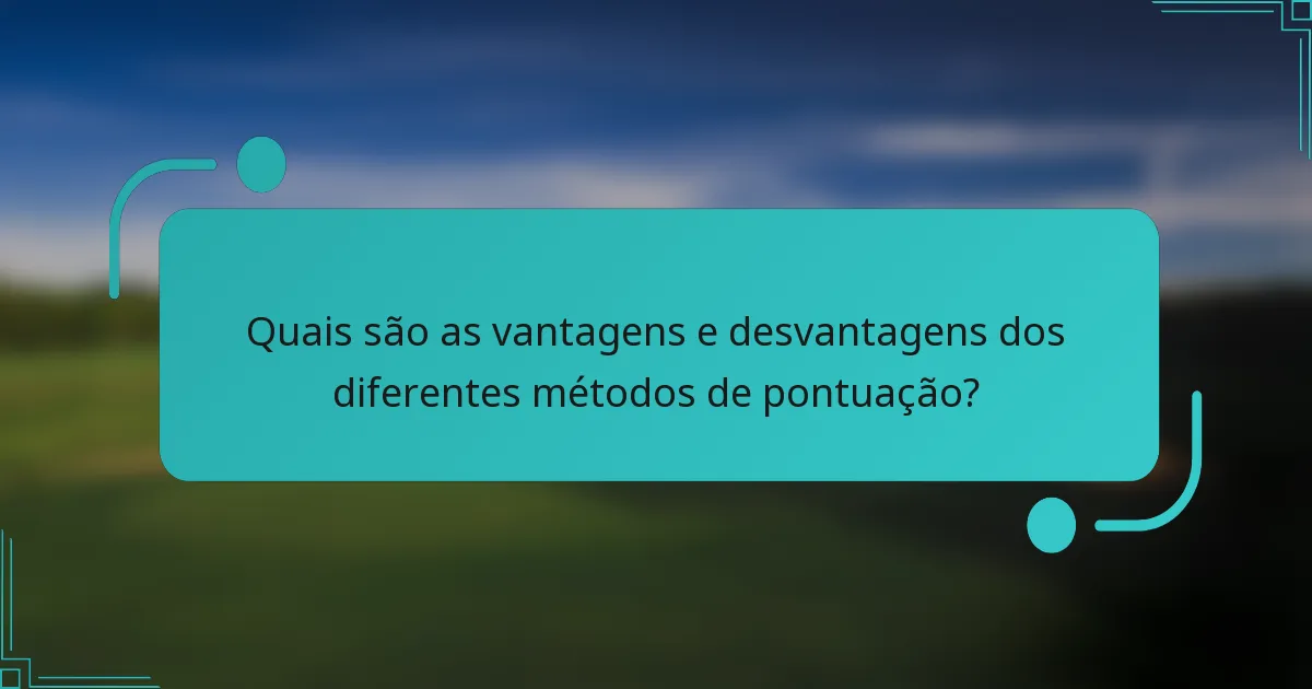 Quais são as vantagens e desvantagens dos diferentes métodos de pontuação?