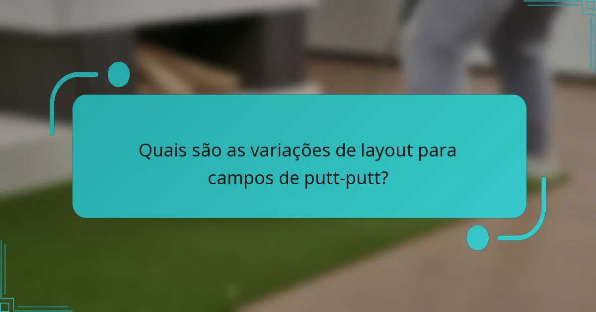 Quais são as variações de layout para campos de putt-putt?