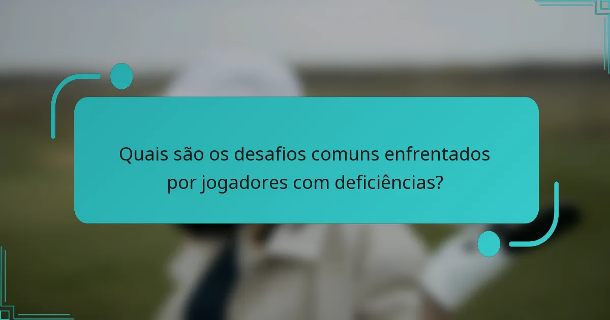 Quais são os desafios comuns enfrentados por jogadores com deficiências?