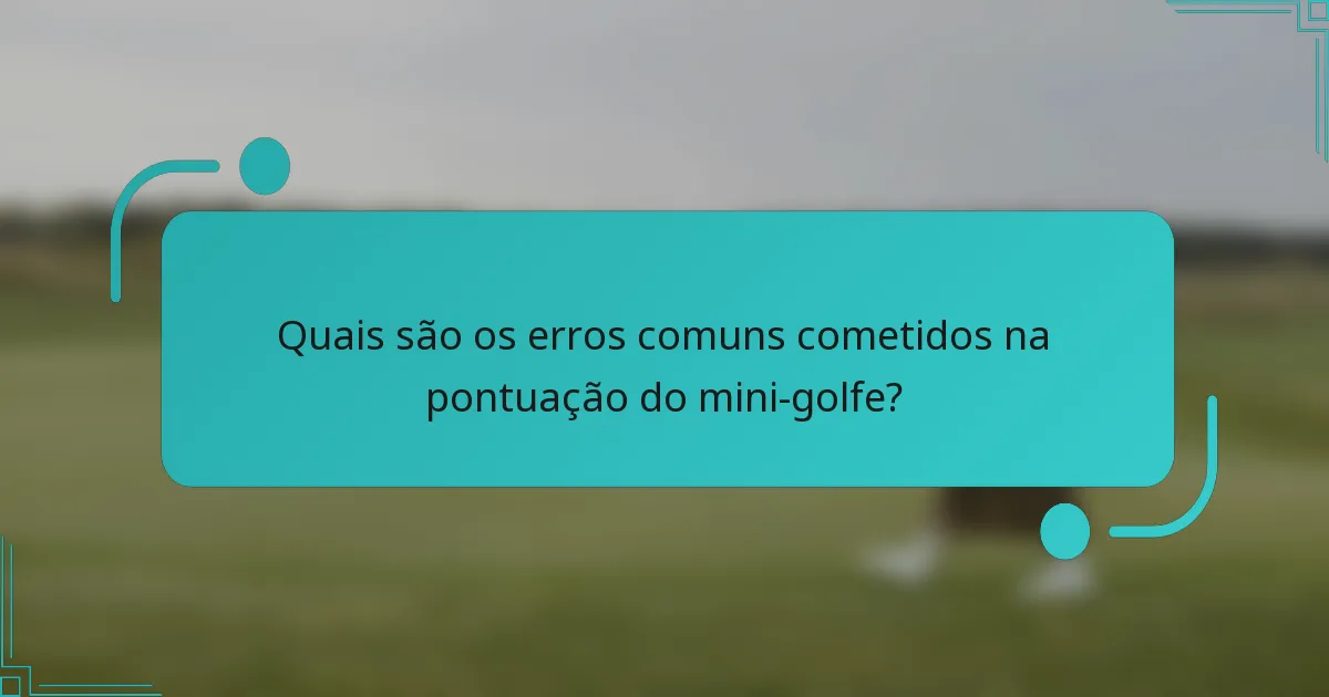 Quais são os erros comuns cometidos na pontuação do mini-golfe?