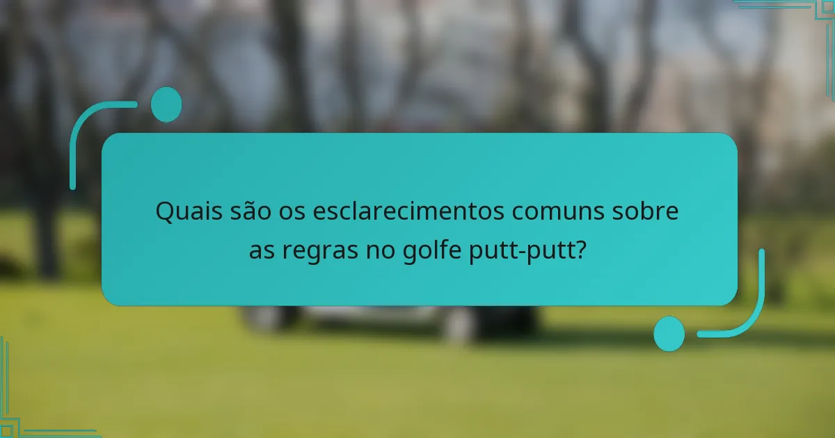 Quais são os esclarecimentos comuns sobre as regras no golfe putt-putt?