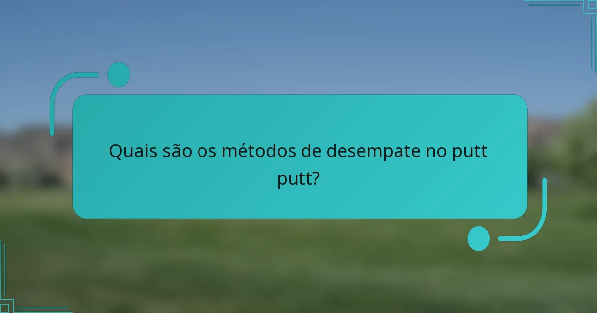 Quais são os métodos de desempate no putt putt?