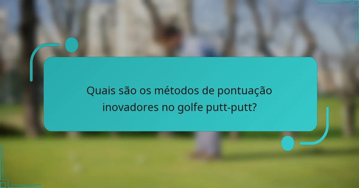 Quais são os métodos de pontuação inovadores no golfe putt-putt?