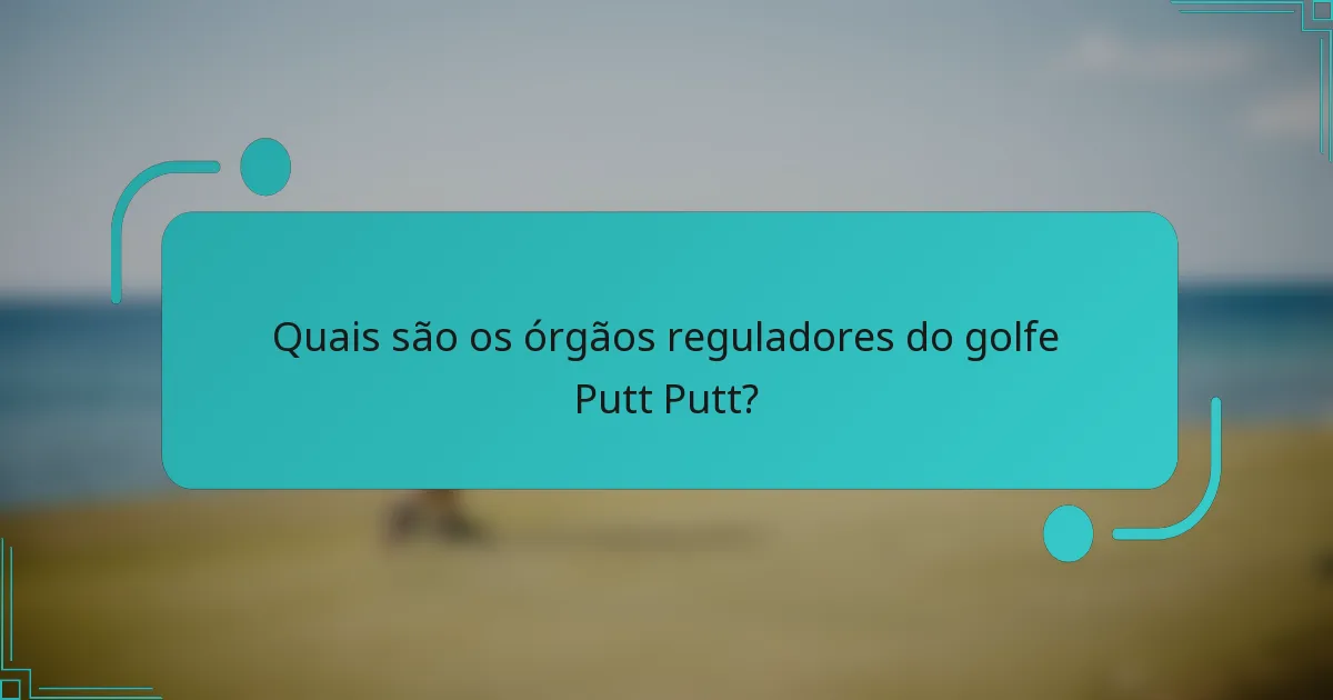 Quais são os órgãos reguladores do golfe Putt Putt?