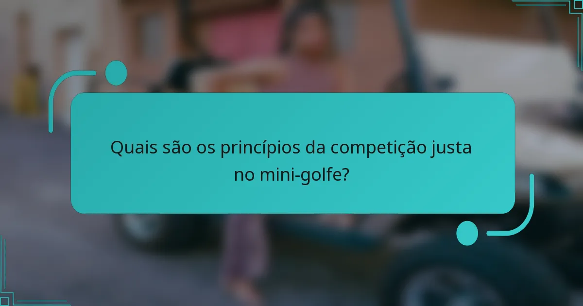 Quais são os princípios da competição justa no mini-golfe?