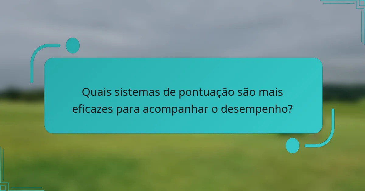 Quais sistemas de pontuação são mais eficazes para acompanhar o desempenho?