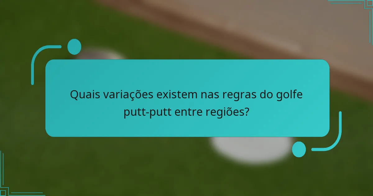 Quais variações existem nas regras do golfe putt-putt entre regiões?