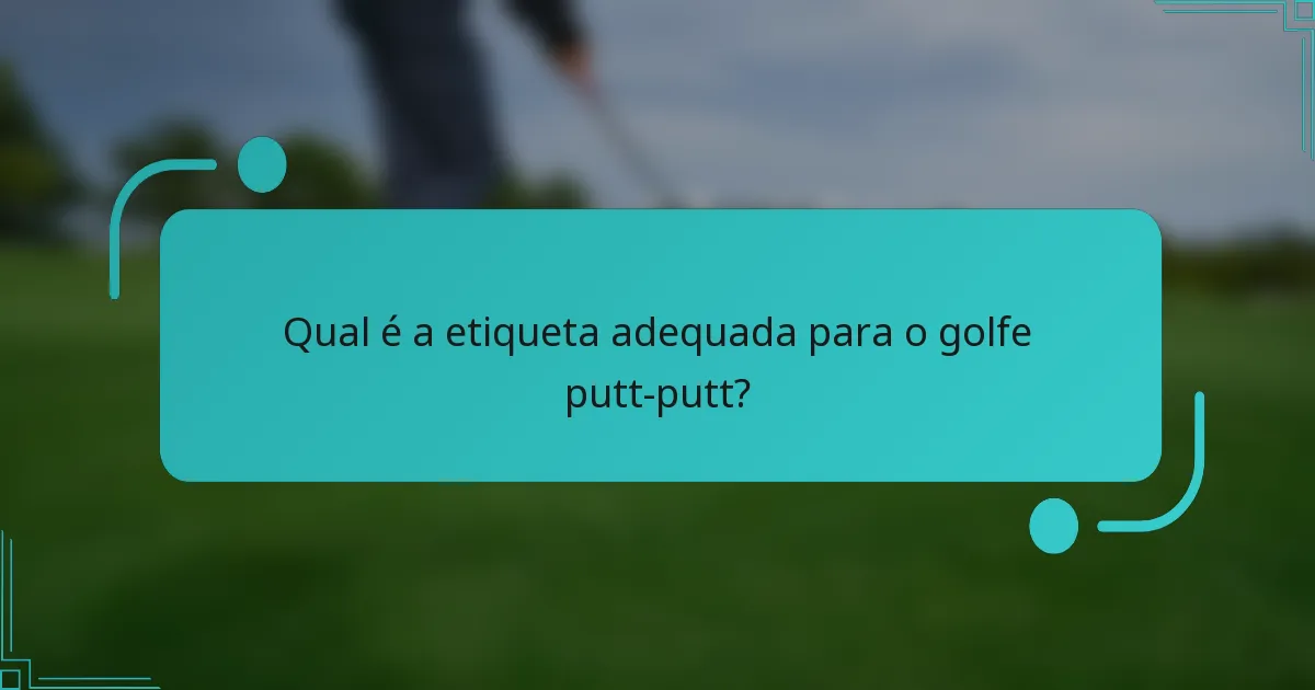 Qual é a etiqueta adequada para o golfe putt-putt?