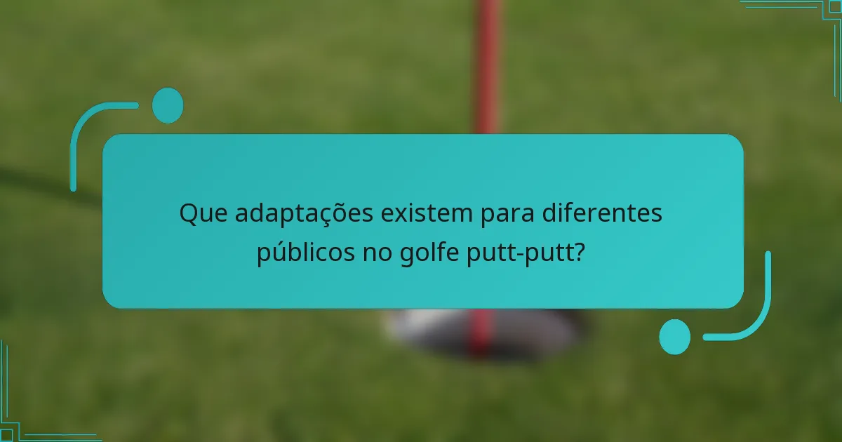 Que adaptações existem para diferentes públicos no golfe putt-putt?