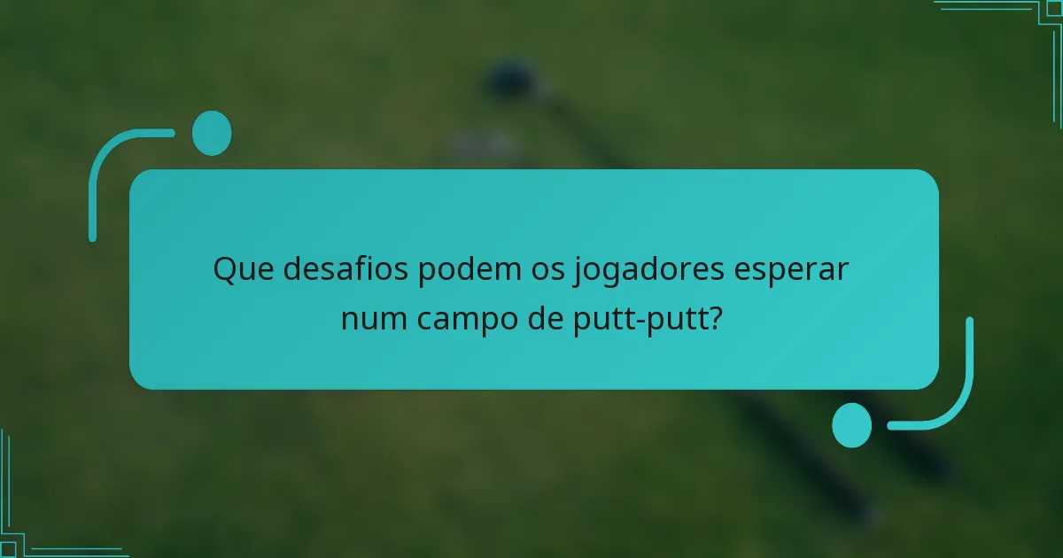 Que desafios podem os jogadores esperar num campo de putt-putt?